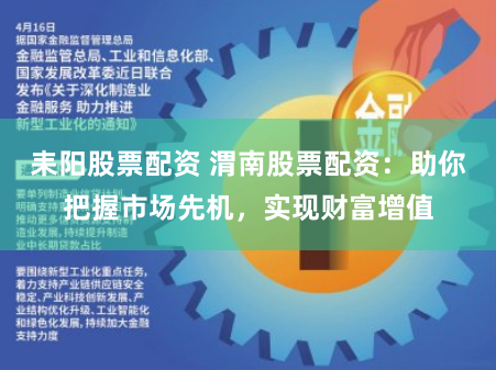 耒阳股票配资 渭南股票配资：助你把握市场先机，实现财富增值