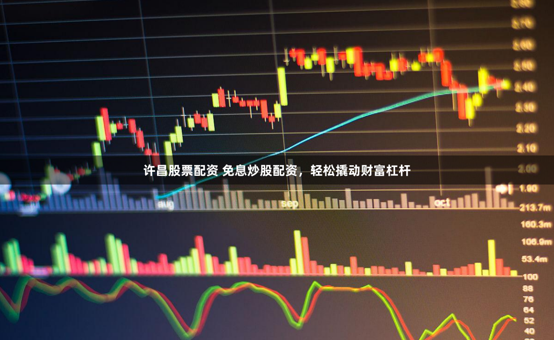 许昌股票配资 免息炒股配资，轻松撬动财富杠杆