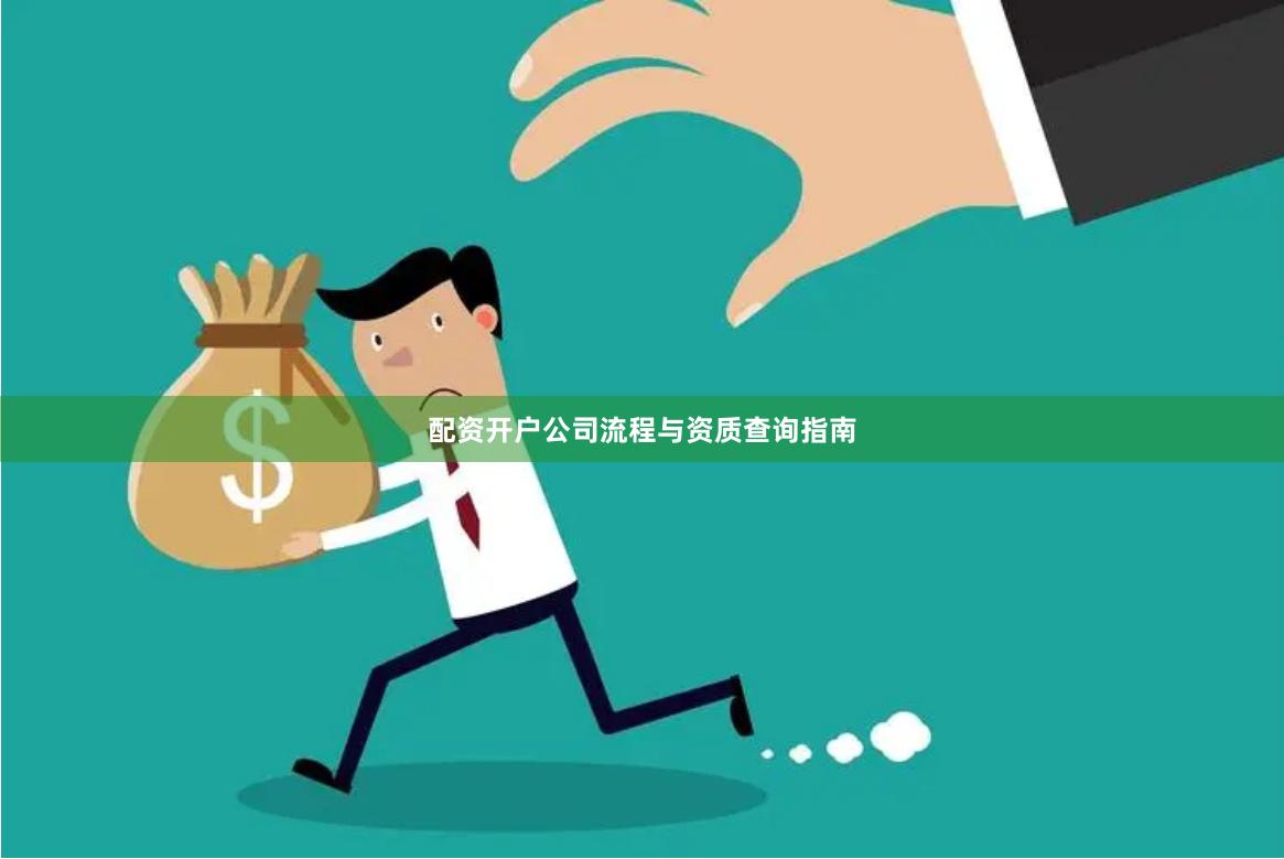 配资开户公司流程与资质查询指南