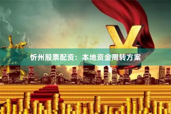 忻州股票配资：本地资金周转方案